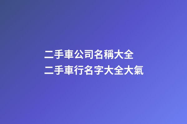 二手車公司名稱大全 二手車行名字大全大氣